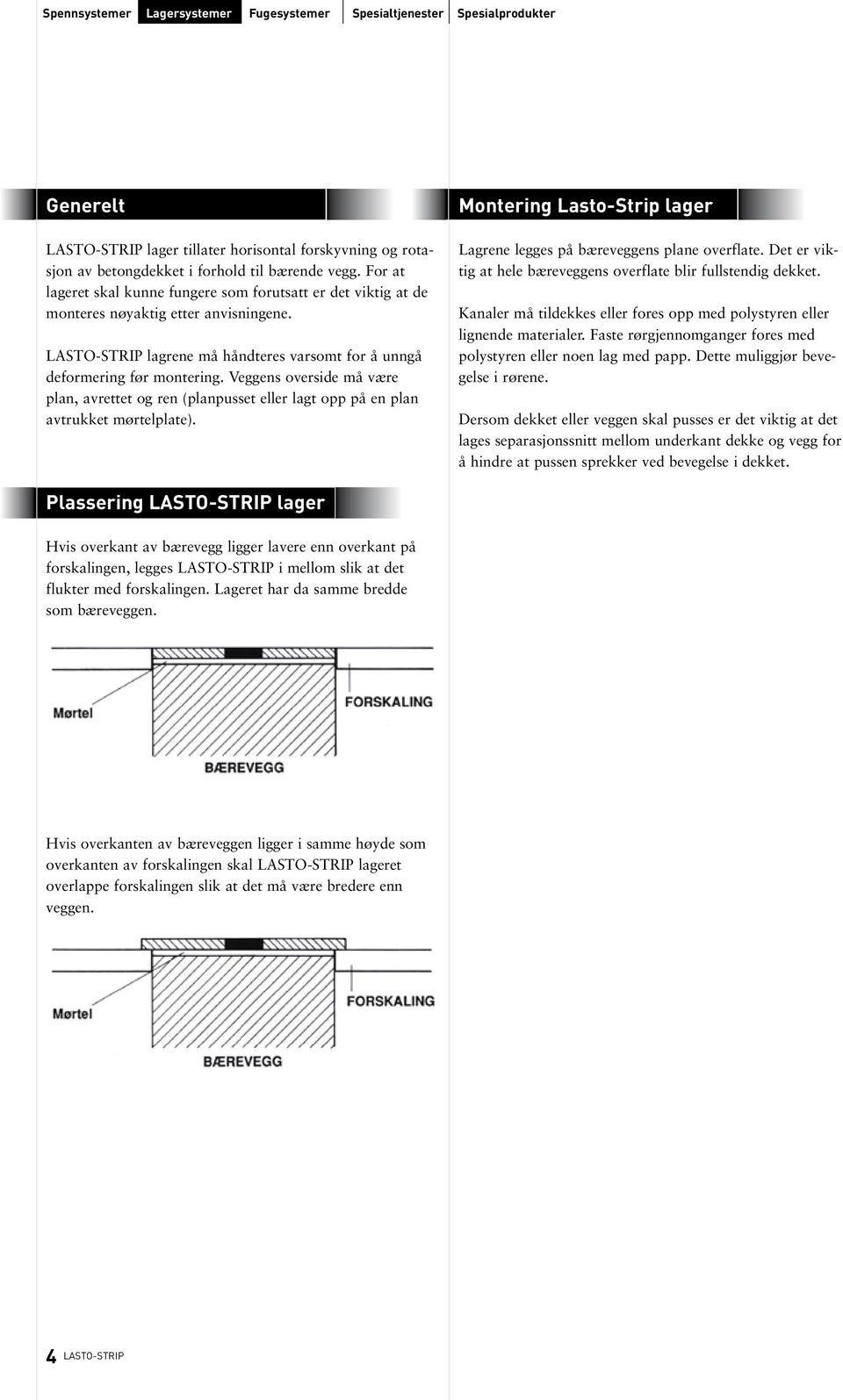 Veggens overside må være plan, avrettet og ren (planpusset eller lagt opp på en plan avtrukket mørtelplate). Montering Lasto-Strip lager Lagrene legges på bæreveggens plane overflate.