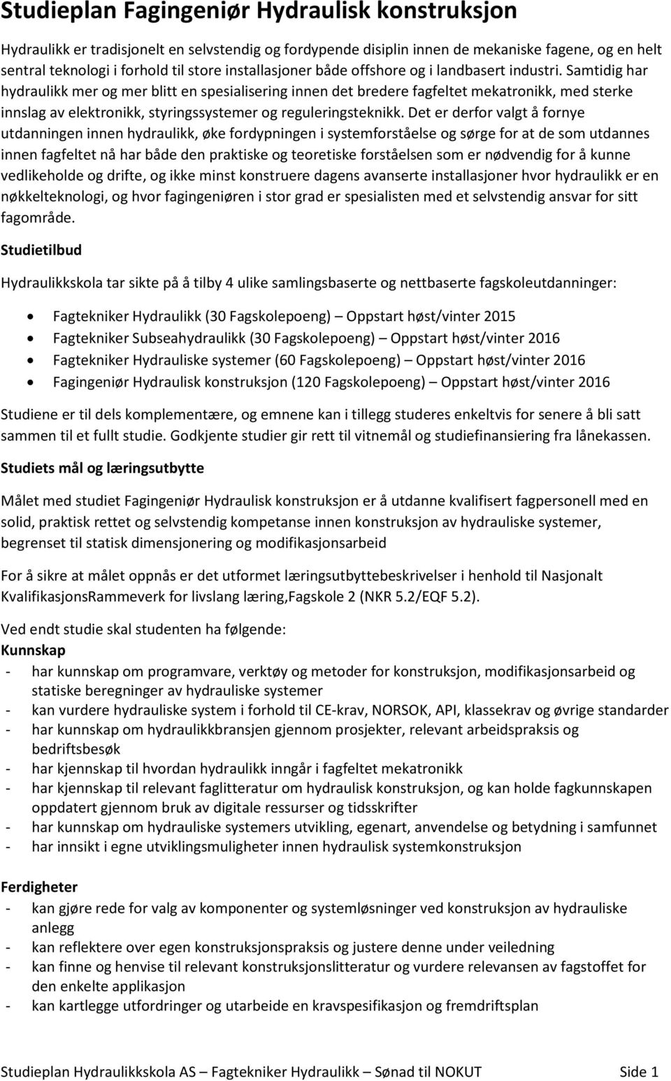 Samtidig har hydraulikk mer og mer blitt en spesialisering innen det bredere fagfeltet mekatronikk, med sterke innslag av elektronikk, styringssystemer og reguleringsteknikk.