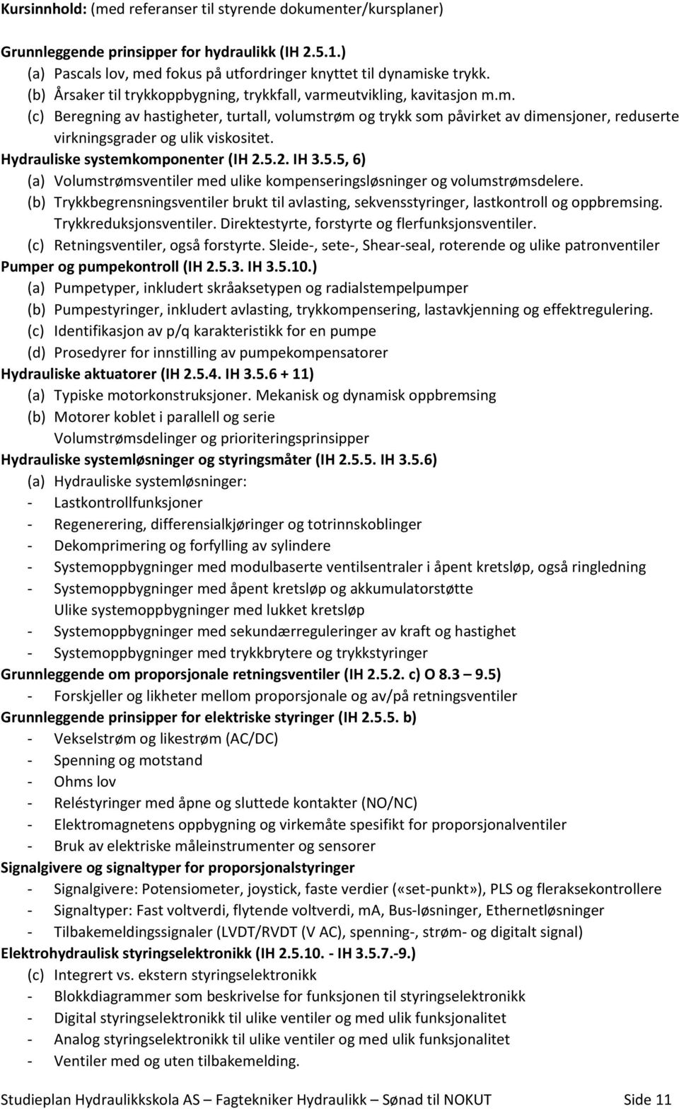 Hydrauliske systemkomponenter (IH 2.5.2. IH 3.5.5, 6) (a) Volumstrømsventiler med ulike kompenseringsløsninger og volumstrømsdelere.