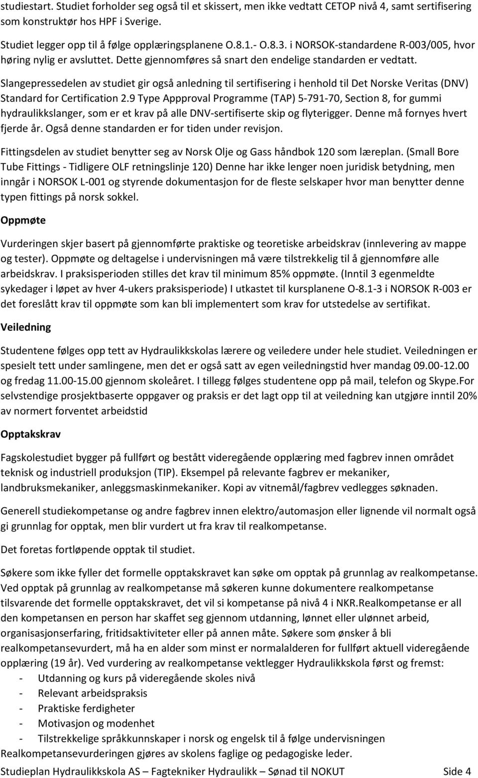 Slangepressedelen av studiet gir også anledning til sertifisering i henhold til Det Norske Veritas (DNV) Standard for Certification 2.