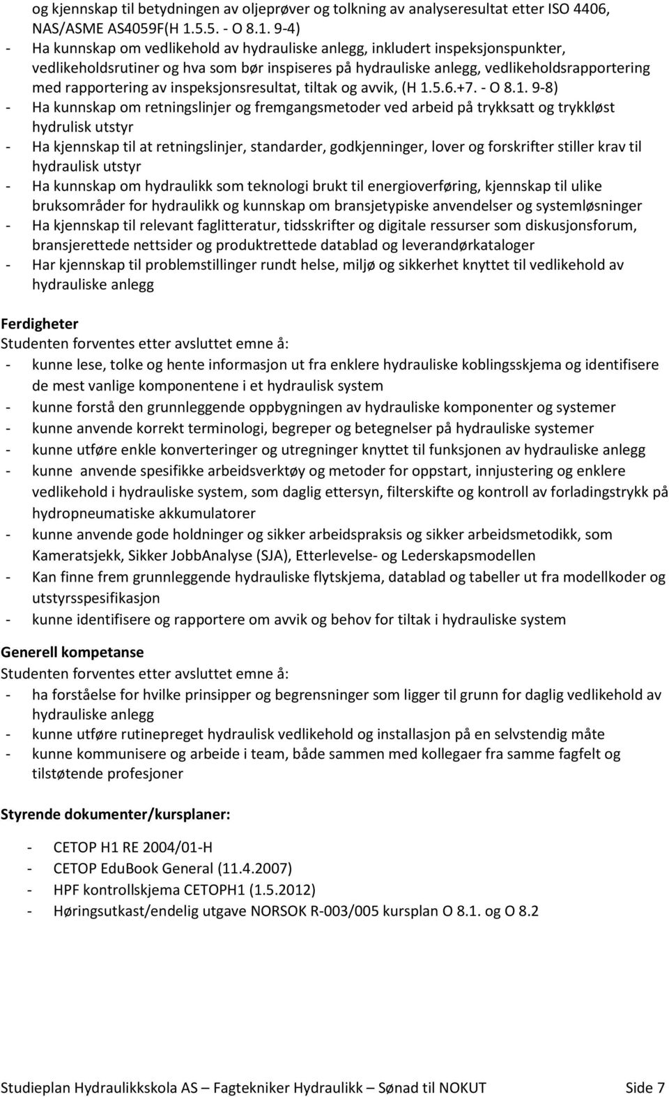 9-4) - Ha kunnskap om vedlikehold av hydrauliske anlegg, inkludert inspeksjonspunkter, vedlikeholdsrutiner og hva som bør inspiseres på hydrauliske anlegg, vedlikeholdsrapportering med rapportering