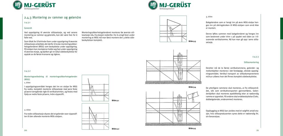 Som tiltak for å forhindre farer under oppstigning til øverste stillasetasje anbefales det derfor å bruke monteringssikkerhetsgelenderet (MSG) som beskyttelse under oppstigning.