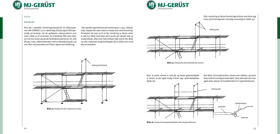 16 brukes. For å forbinde PSA med stillaset må man bruke passende forbindelseselementer iht. DIN EN 362, f.eks. sikkerhetskroker med en kjeveåpning på 50 mm.