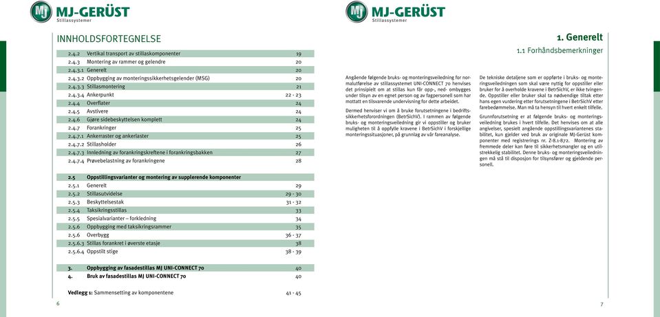 4.7.4 Prøvebelastning av forankringene 28 2.5 Oppstillingsvarianter og montering av supplerende komponenter 2.5.1 Generelt 29 2.5.2 Stillasutvidelse 29-30 2.5.3 Beskyttelsestak 31-32 2.5.4 Taksikringsstillas 33 2.