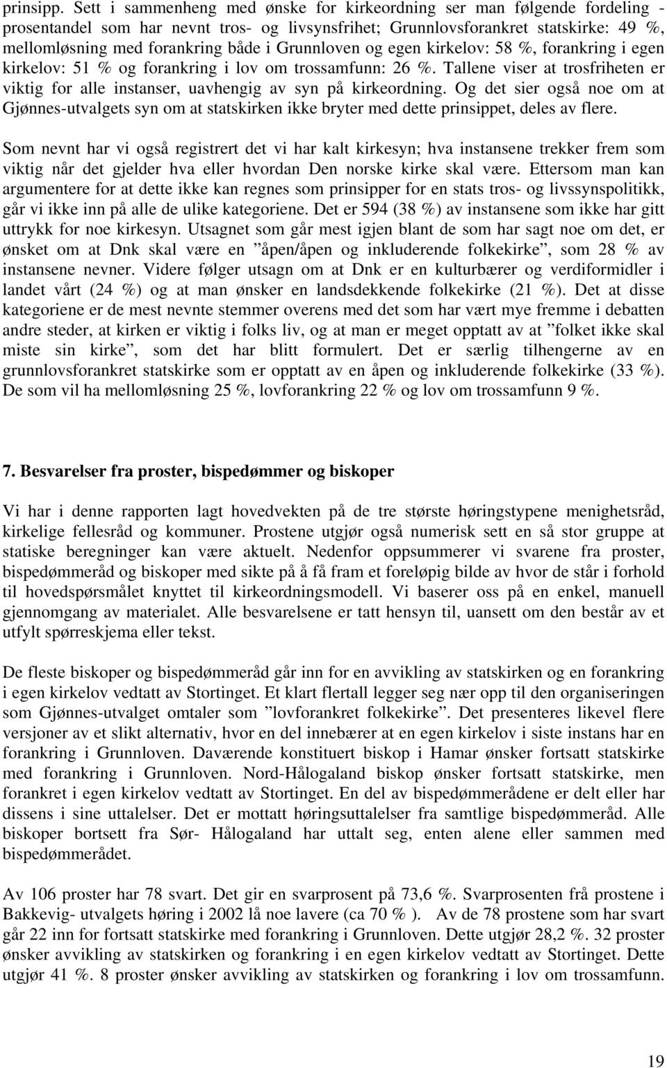 Grunnloven og egen kirkelov: 58 %, forankring i egen kirkelov: 51 % og forankring i lov om trossamfunn: 26 %.