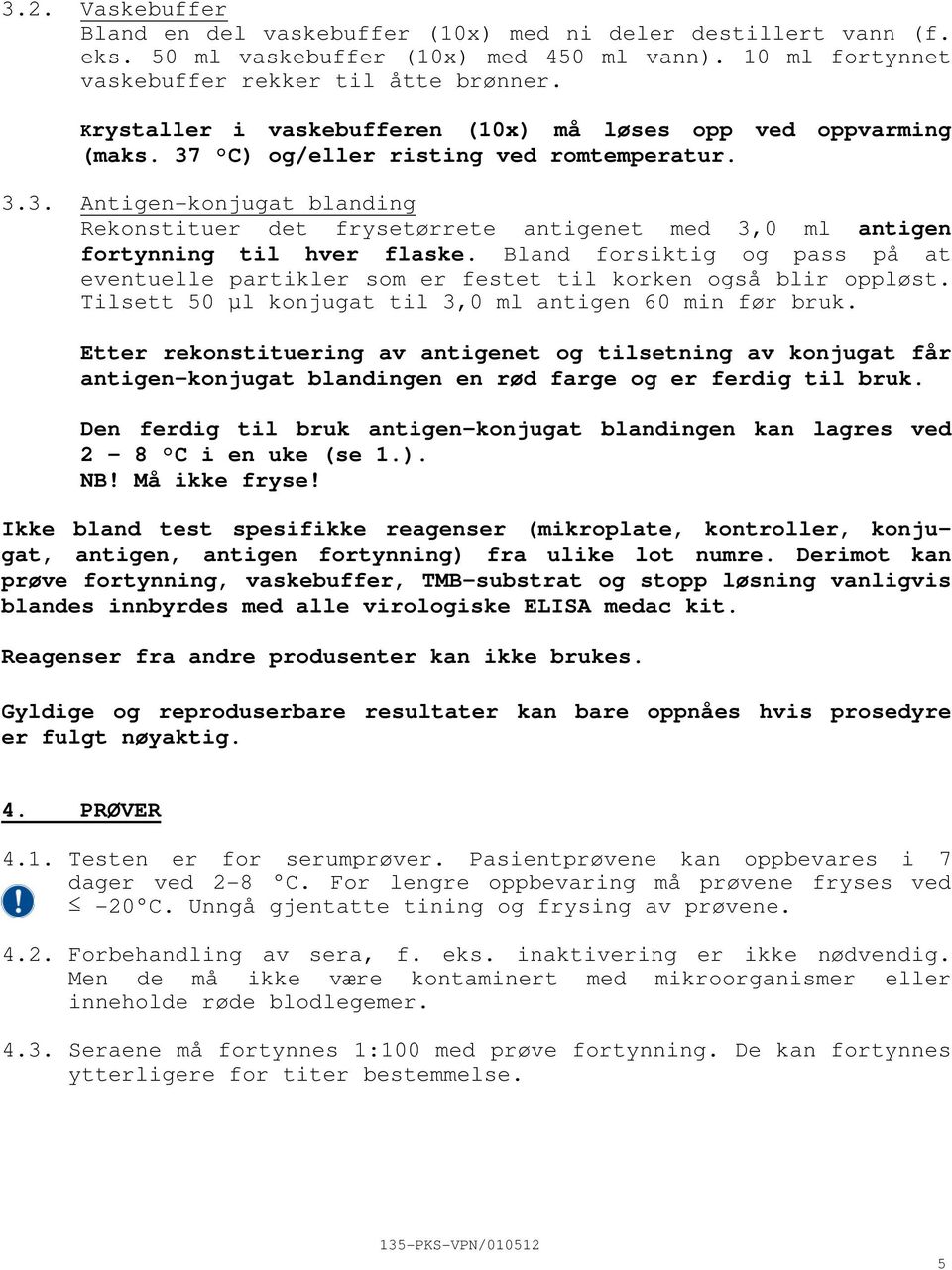 Bland forsiktig og pass på at eventuelle partikler som er festet til korken også blir oppløst. Tilsett 50 µl konjugat til 3,0 ml antigen 60 min før bruk.