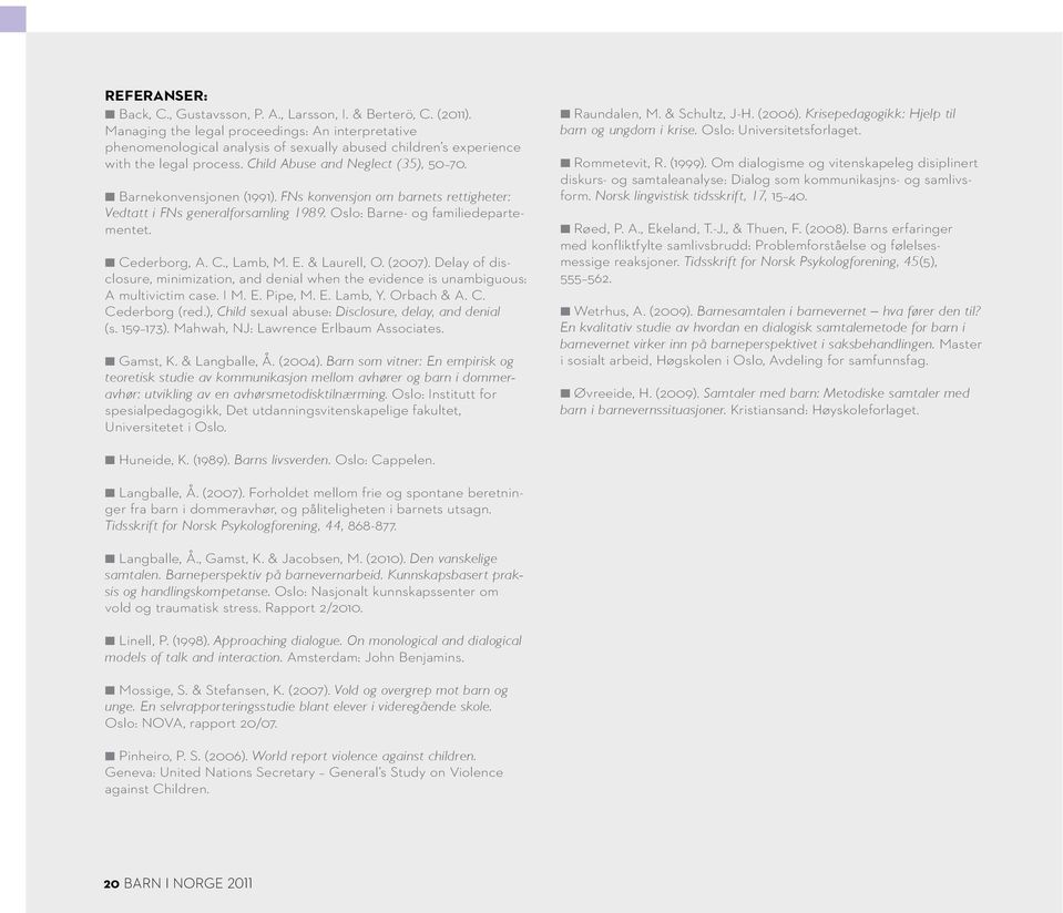 n Barnekonvensjonen (1991). FNs konvensjon om barnets rettigheter: Vedtatt i FNs generalforsamling 1989. Oslo: Barne- og familiedepartementet. n Cederborg, A. C., Lamb, M. E. & Laurell, O. (2007).