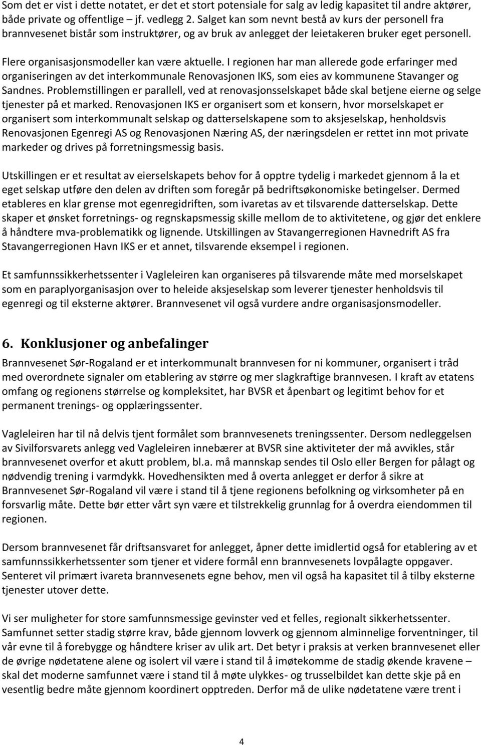 I regionen har man allerede gode erfaringer med organiseringen av det interkommunale Renovasjonen IKS, som eies av kommunene Stavanger og Sandnes.