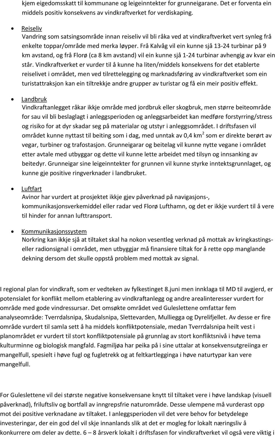 Frå Kalvåg vil ein kunne sjå 13-24 turbinar på 9 km avstand, og frå Florø (ca 8 km avstand) vil ein kunne sjå 1-24 turbinar avhengig av kvar ein står.