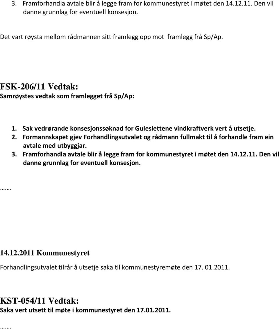 Sak vedrørande konsesjonssøknad for Guleslettene vindkraftverk vert å utsetje. 2. Formannskapet gjev Forhandlingsutvalet og rådmann fullmakt til å forhandle fram ein avtale med utbyggjar. . 14.