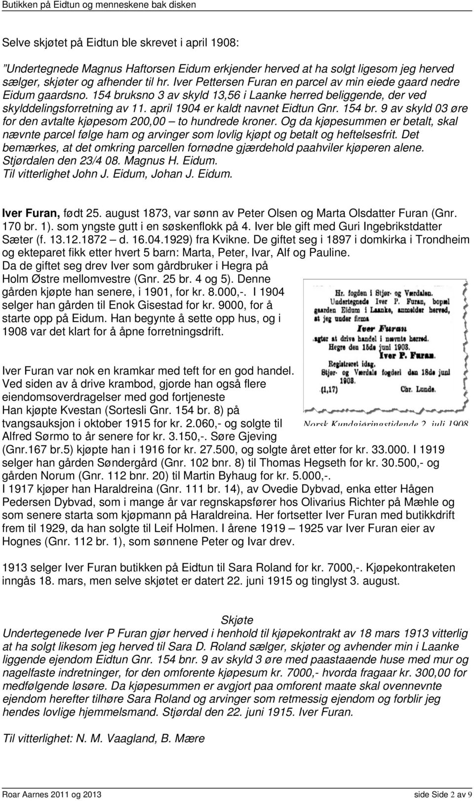 april 1904 er kaldt navnet Eidtun Gnr. 154 br. 9 av skyld 03 øre for den avtalte kjøpesom 200,00 to hundrede kroner.