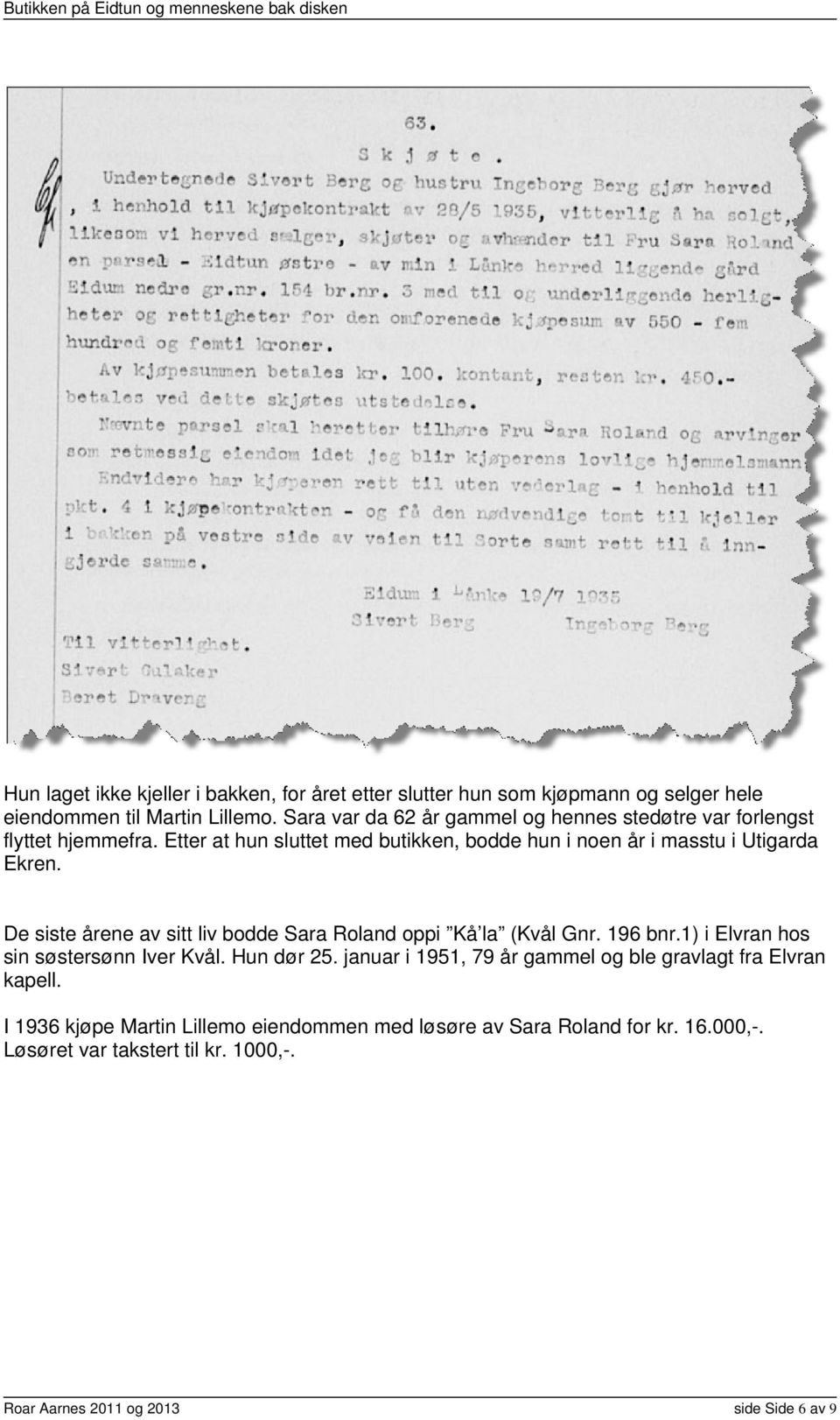 De siste årene av sitt liv bodde Sara Roland oppi Kå la (Kvål Gnr. 196 bnr.1) i Elvran hos sin søstersønn Iver Kvål. Hun dør 25.