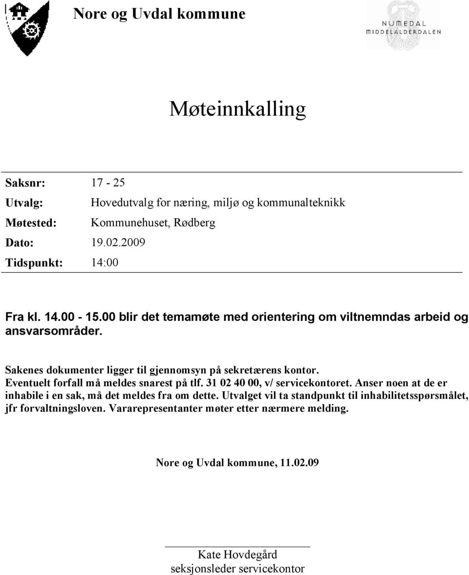 Sakenes dokumenter ligger til gjennomsyn på sekretærens kontor. Eventuelt forfall må meldes snarest på tlf. 31 02 40 00, v/ servicekontoret.