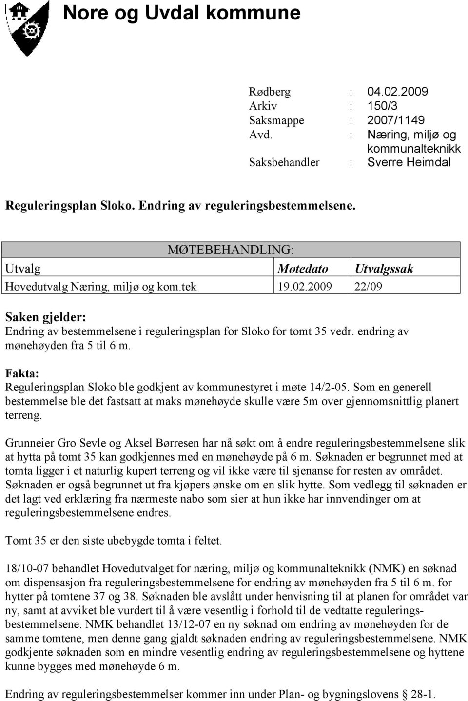 2009 22/09 Saken gjelder: Endring av bestemmelsene i reguleringsplan for Sloko for tomt 35 vedr. endring av mønehøyden fra 5 til 6 m.