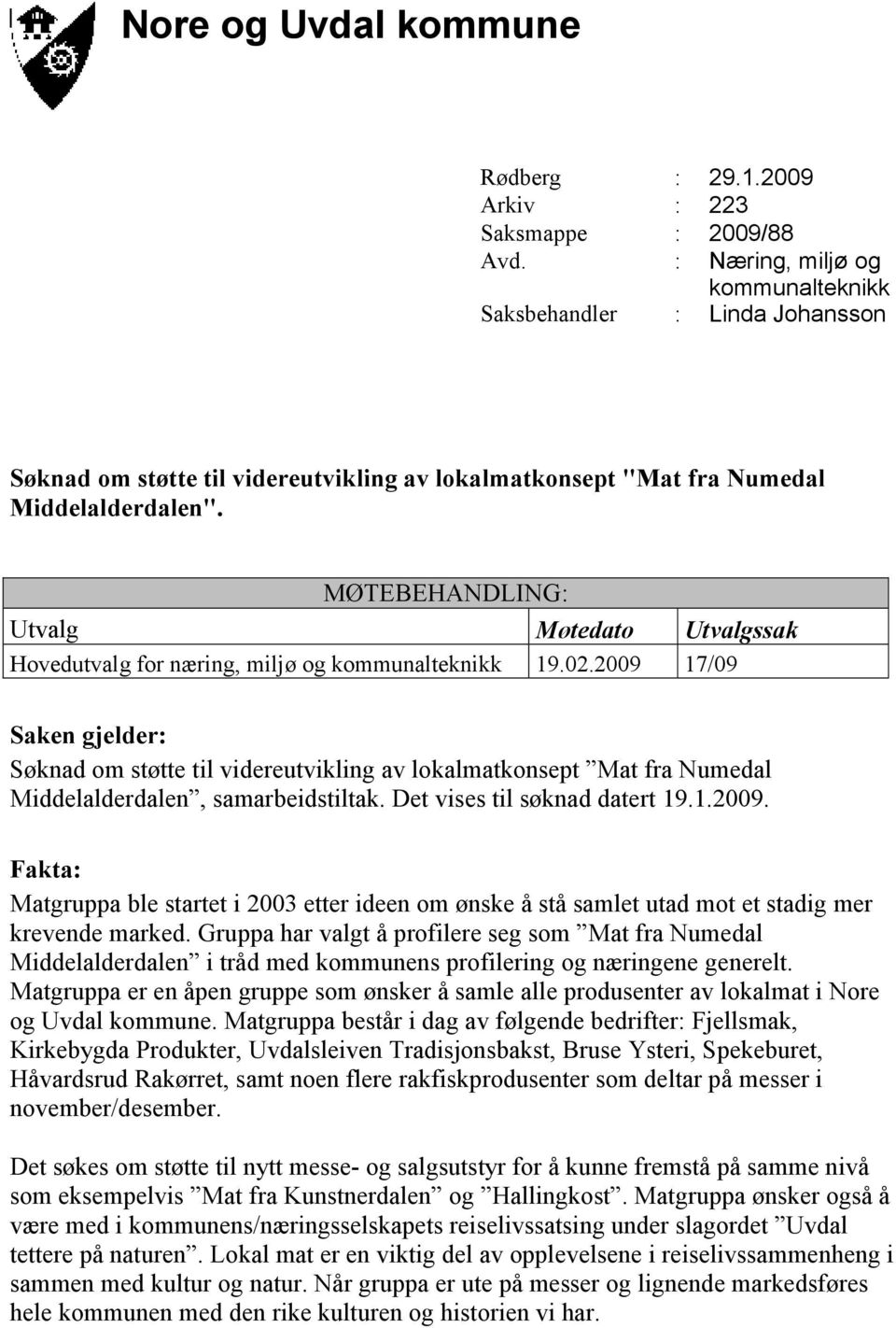 MØTEBEHANDLING: Utvalg Møtedato Utvalgssak Hovedutvalg for næring, miljø og kommunalteknikk 19.02.