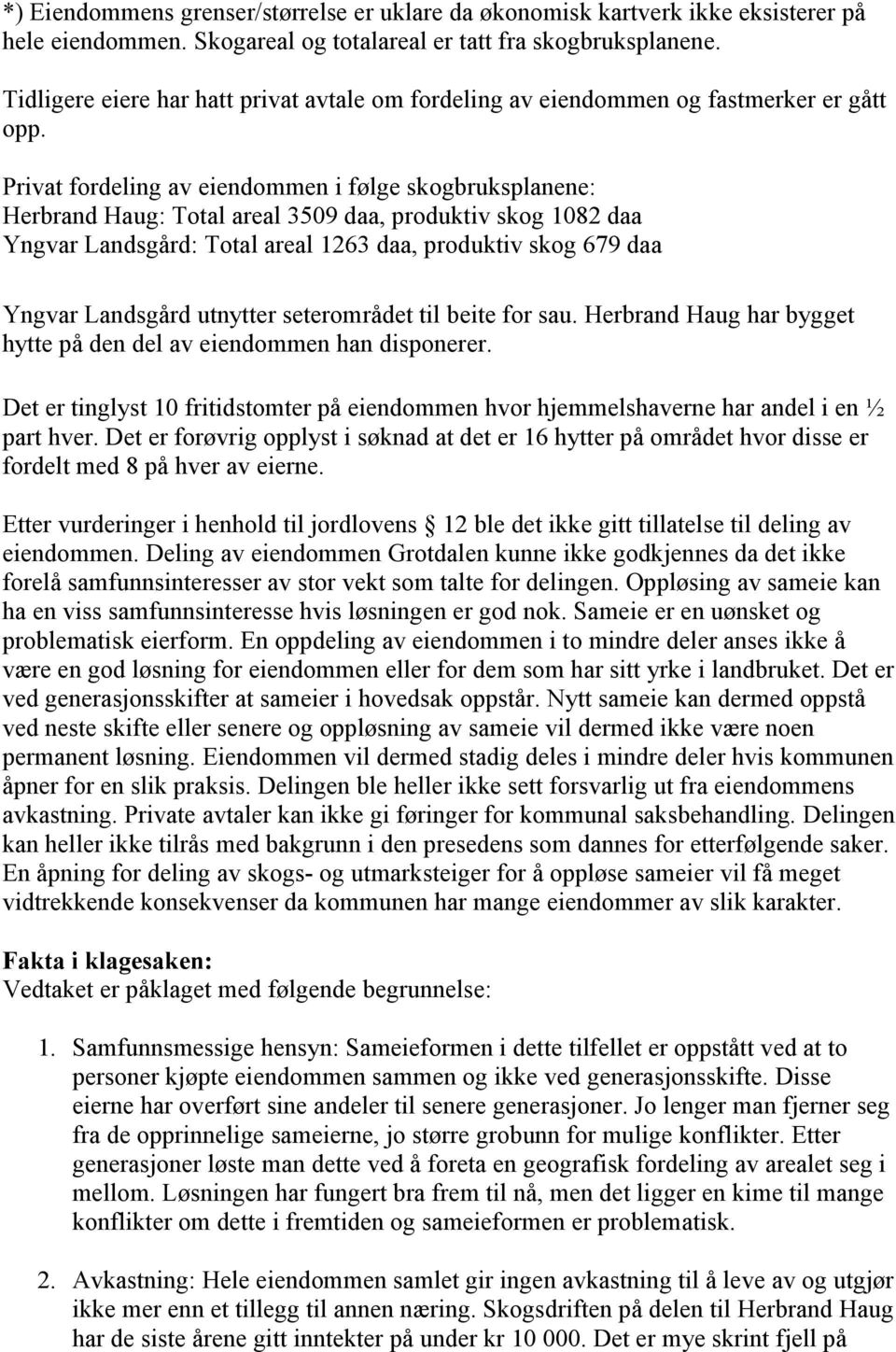 Privat fordeling av eiendommen i følge skogbruksplanene: Herbrand Haug: Total areal 3509 daa, produktiv skog 1082 daa Yngvar Landsgård: Total areal 1263 daa, produktiv skog 679 daa Yngvar Landsgård