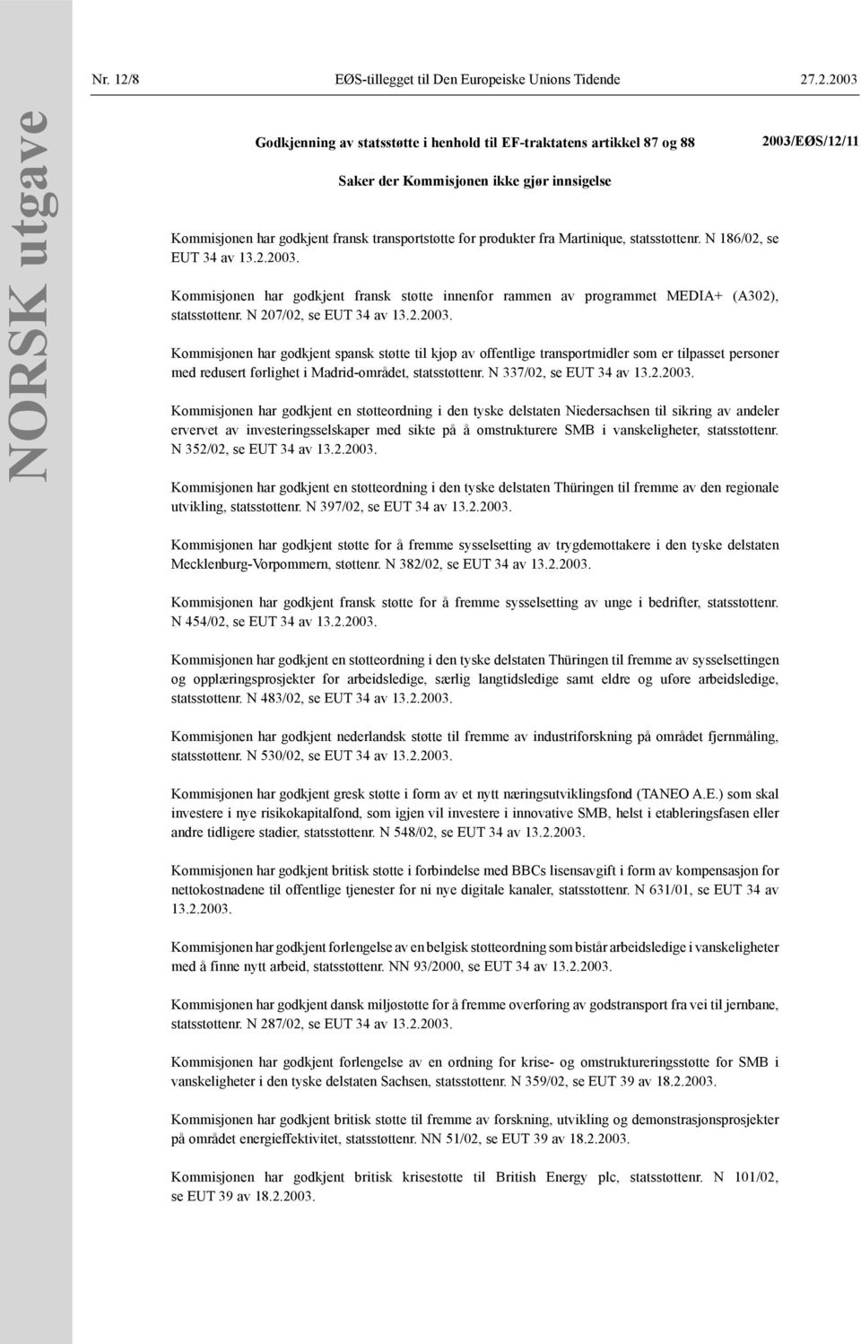 .2.2003 NORSK utgave Godkjenning av statsstøtte i henhold til EF-traktatens artikkel 87 og 88 Saker der Kommisjonen ikke gjør innsigelse Kommisjonen har godkjent fransk transportstøtte for produkter