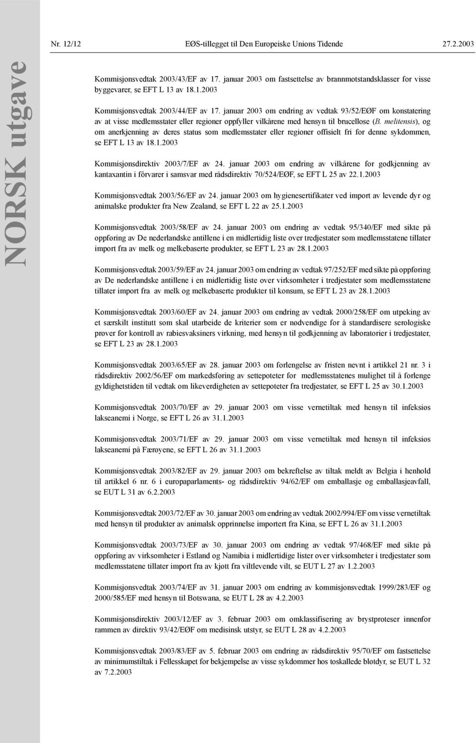 januar 2003 om endring av vedtak 93/52/EØF om konstatering av at visse medlemsstater eller regioner oppfyller vilkårene med hensyn til brucellose (B.