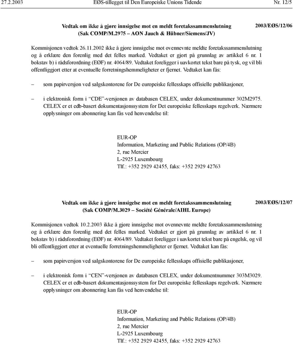 1 bokstav b) i rådsforordning (EØF) nr. 4064/89. Vedtaket foreligger i uavkortet tekst bare på tysk, og vil bli offentliggjort etter at eventuelle forretningshemmeligheter er fjernet.