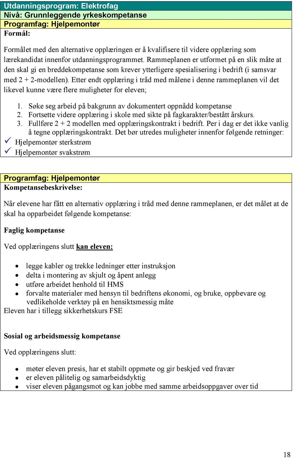 Etter endt opplæring i tråd med målene i denne rammeplanen vil det likevel kunne være flere muligheter for eleven; 1. Søke seg arbeid på bakgrunn av dokumentert oppnådd kompetanse 2.