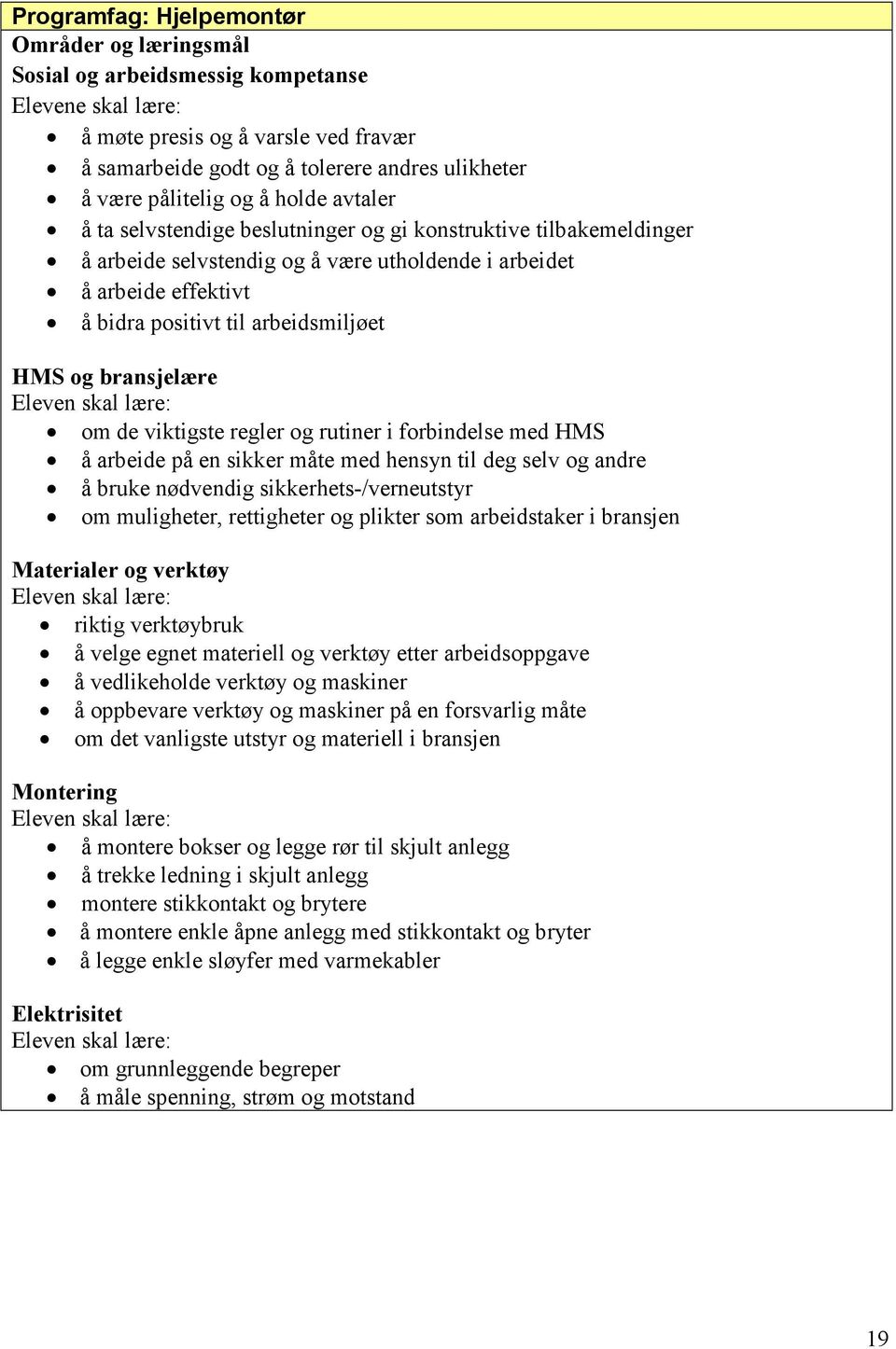 bransjelære Eleven skal lære: om de viktigste regler og rutiner i forbindelse med HMS å arbeide på en sikker måte med hensyn til deg selv og andre å bruke nødvendig sikkerhets-/verneutstyr om