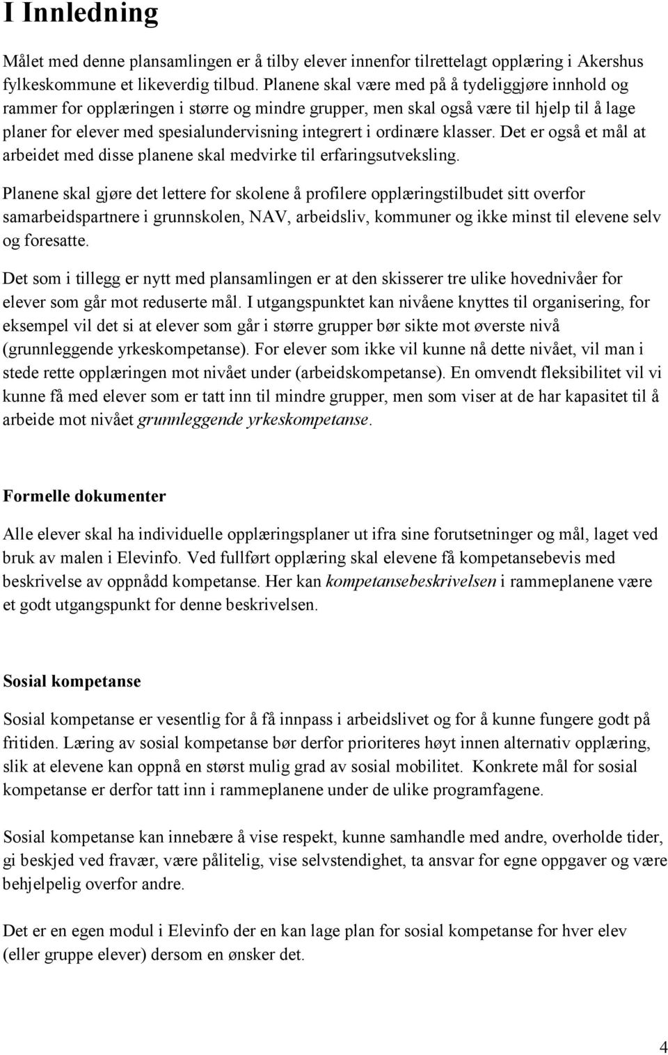 ordinære klasser. Det er også et mål at arbeidet med disse planene skal medvirke til erfaringsutveksling.