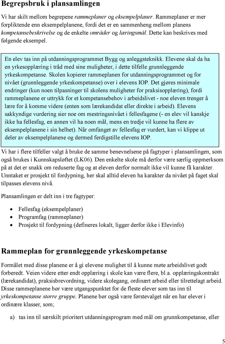 En elev tas inn på utdanningsprogrammet Bygg og anleggsteknikk. Elevene skal da ha en yrkesopplæring i tråd med sine muligheter, i dette tilfelle grunnleggende yrkeskompetanse.