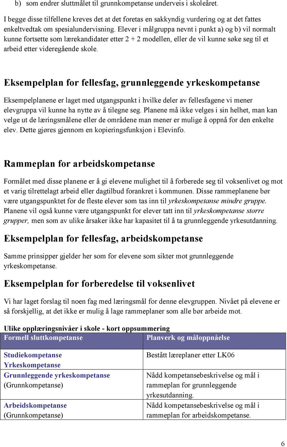 Eksempelplan for fellesfag, grunnleggende yrkeskompetanse Eksempelplanene er laget med utgangspunkt i hvilke deler av fellesfagene vi mener elevgruppa vil kunne ha nytte av å tilegne seg.