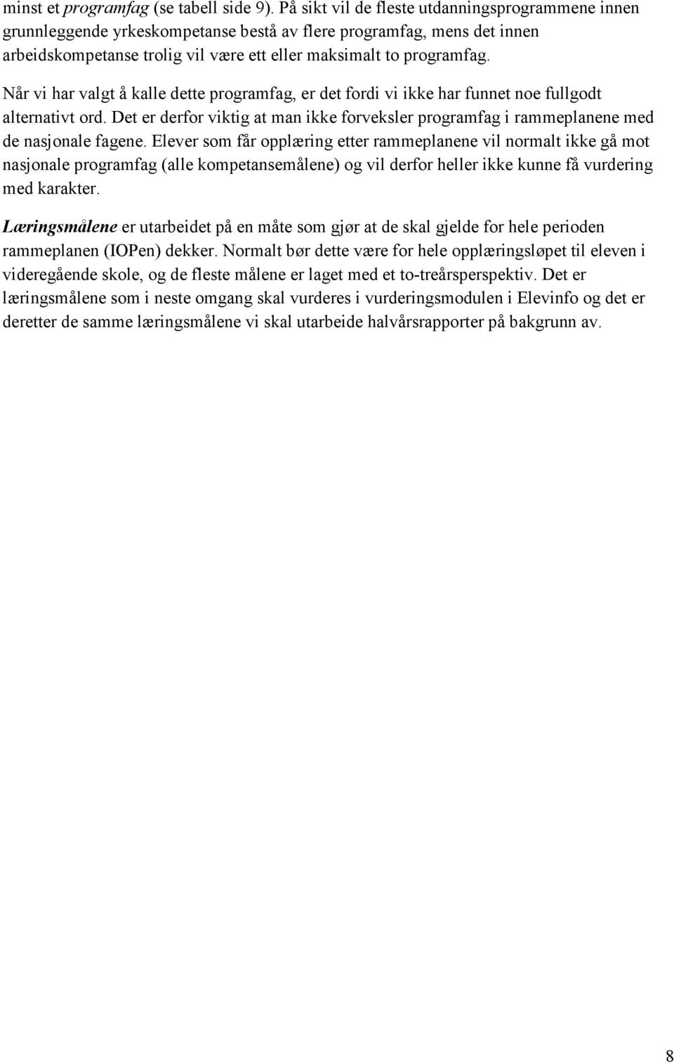 Når vi har valgt å kalle dette programfag, er det fordi vi ikke har funnet noe fullgodt alternativt ord. Det er derfor viktig at man ikke forveksler programfag i rammeplanene med de nasjonale fagene.