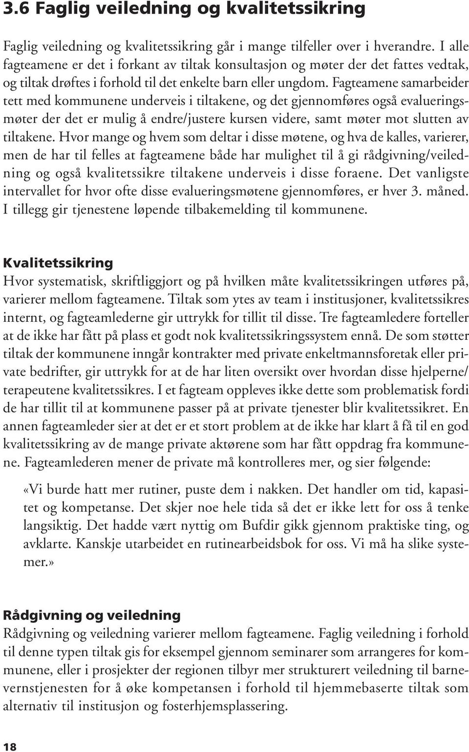 Fagteamene samarbeider tett med kommunene underveis i tiltakene, og det gjennomføres også evalueringsmøter der det er mulig å endre/justere kursen videre, samt møter mot slutten av tiltakene.