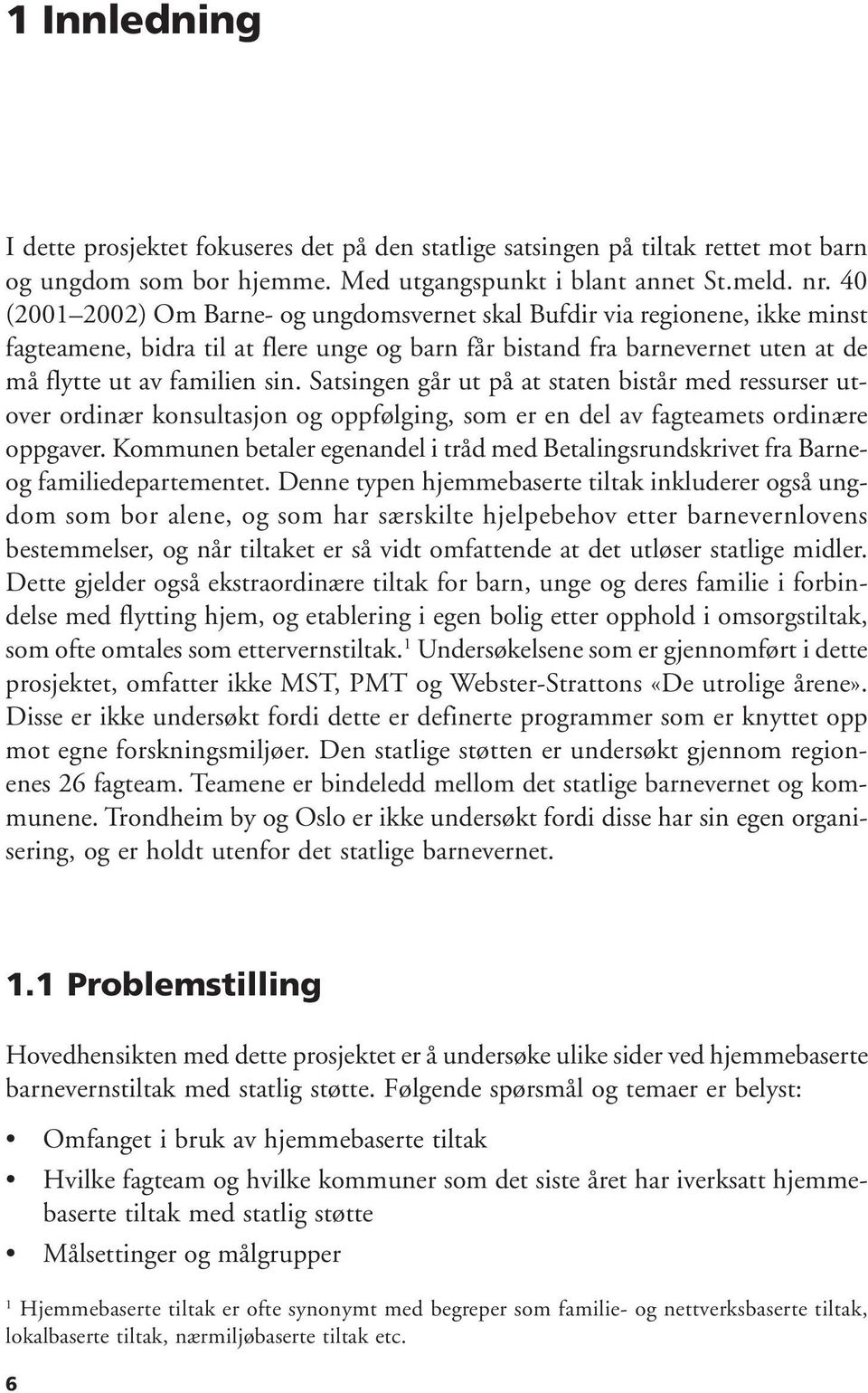 Satsingen går ut på at staten bistår med ressurser utover ordinær konsultasjon og oppfølging, som er en del av fagteamets ordinære oppgaver.