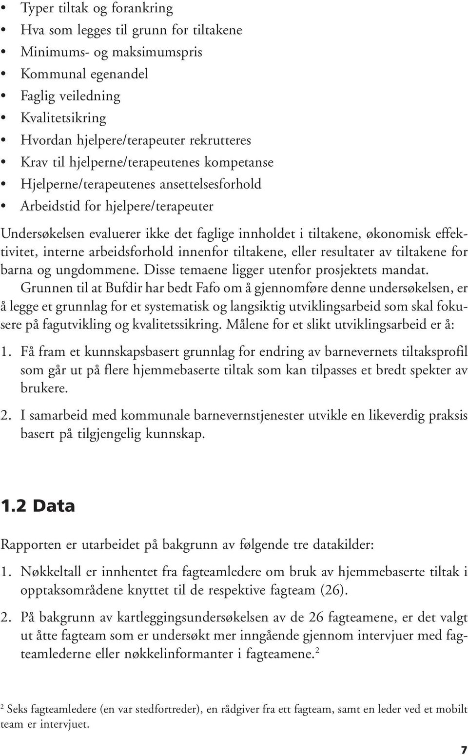 interne arbeidsforhold innenfor tiltakene, eller resultater av tiltakene for barna og ungdommene. Disse temaene ligger utenfor prosjektets mandat.