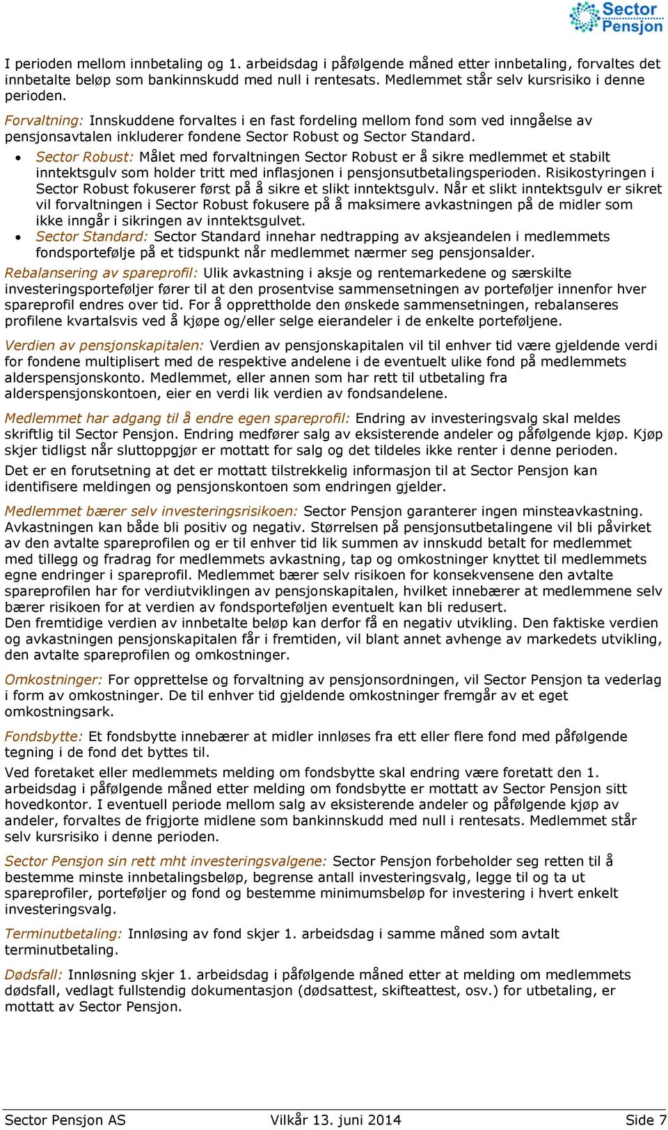 Forvaltning: Innskuddene forvaltes i en fast fordeling mellom fond som ved inngåelse av pensjonsavtalen inkluderer fondene Sector Robust og Sector Standard.