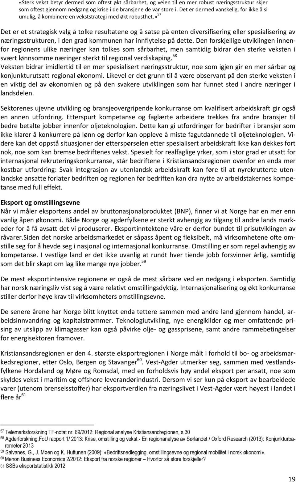 » 57 Det er et strategisk valg å tolke resultatene og å satse på enten diversifisering eller spesialisering av næringsstrukturen, i den grad kommunen har innflytelse på dette.