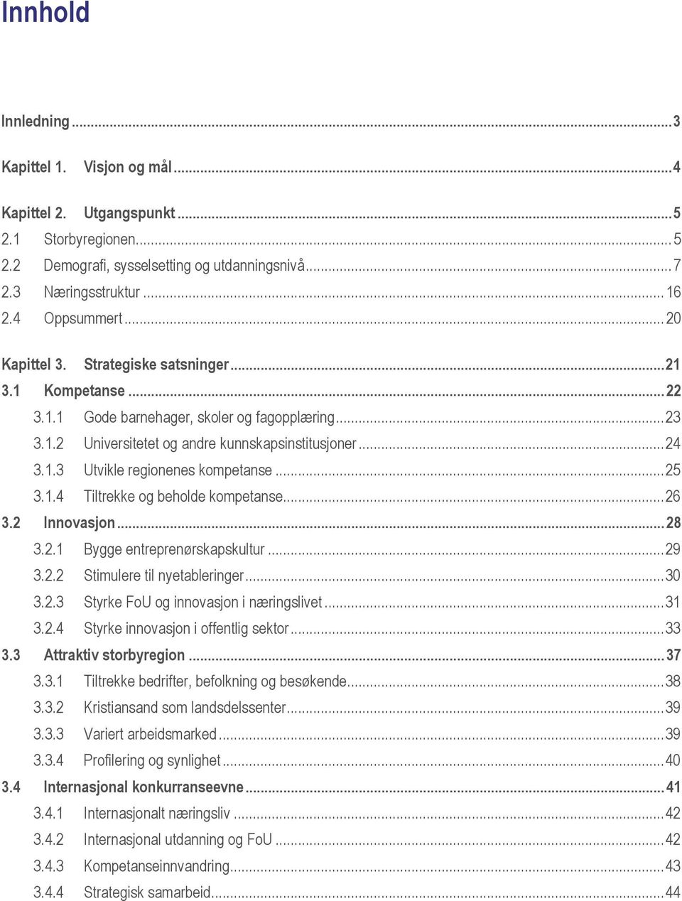 .. 25 3.1.4 Tiltrekke og beholde kompetanse... 26 3.2 Innovasjon... 28 3.2.1 Bygge entreprenørskapskultur... 29 3.2.2 Stimulere til nyetableringer... 30 3.2.3 Styrke FoU og innovasjon i næringslivet.