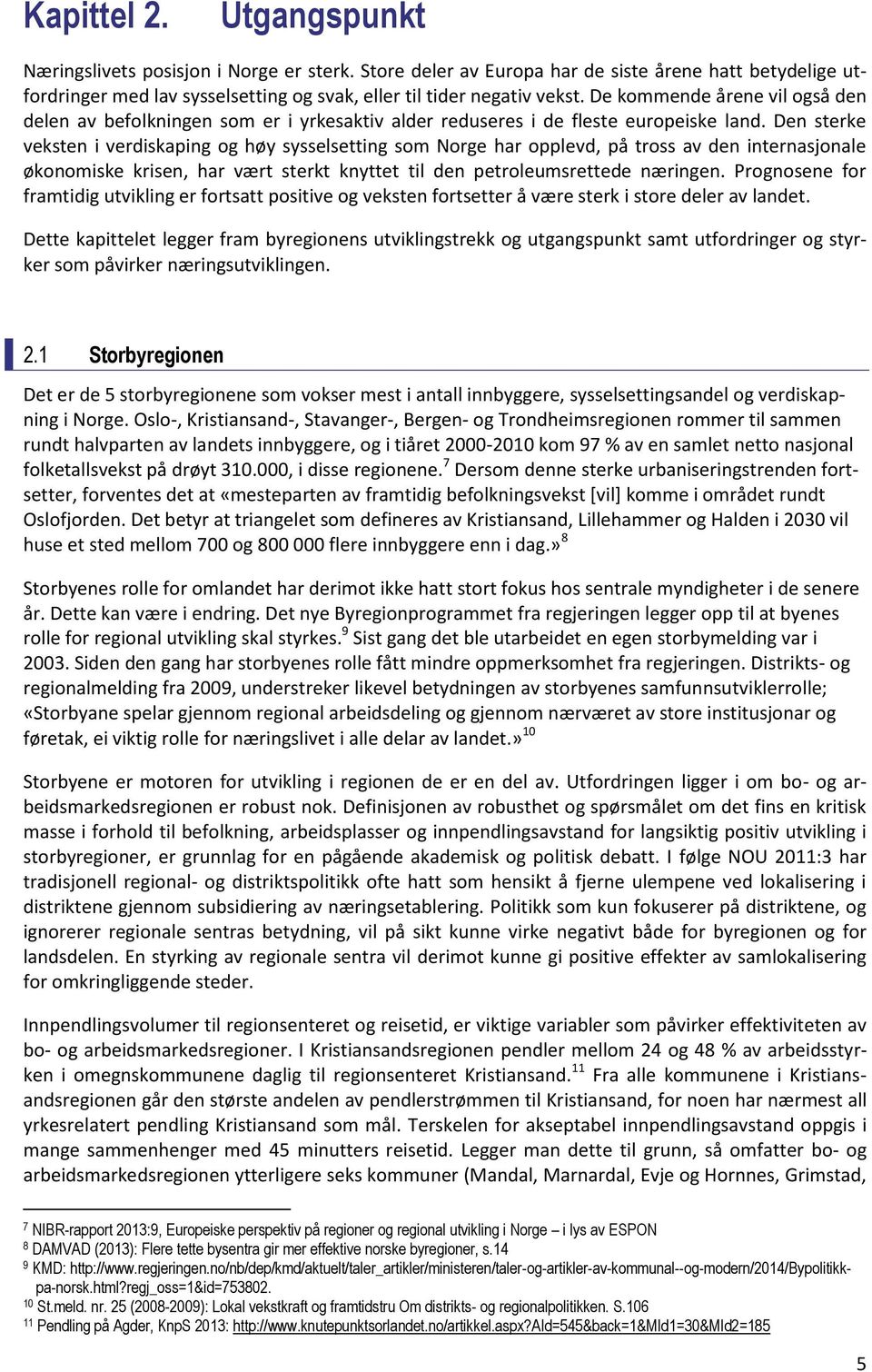 Den sterke veksten i verdiskaping og høy sysselsetting som Norge har opplevd, på tross av den internasjonale økonomiske krisen, har vært sterkt knyttet til den petroleumsrettede næringen.