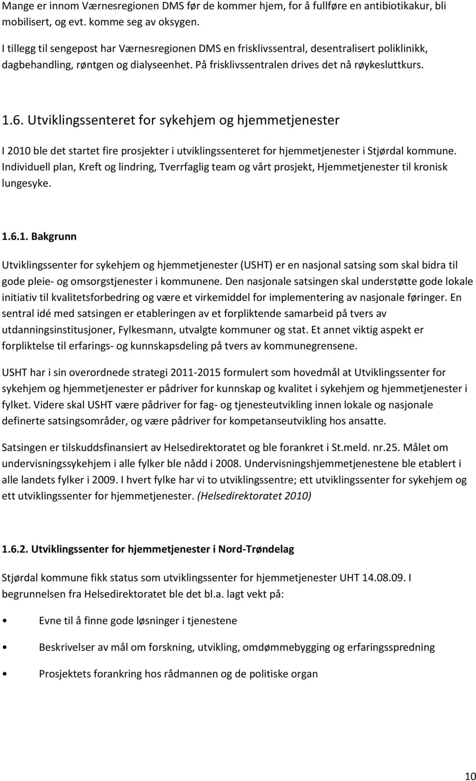 Utviklingssenteret for sykehjem og hjemmetjenester I 2010 ble det startet fire prosjekter i utviklingssenteret for hjemmetjenester i Stjørdal kommune.