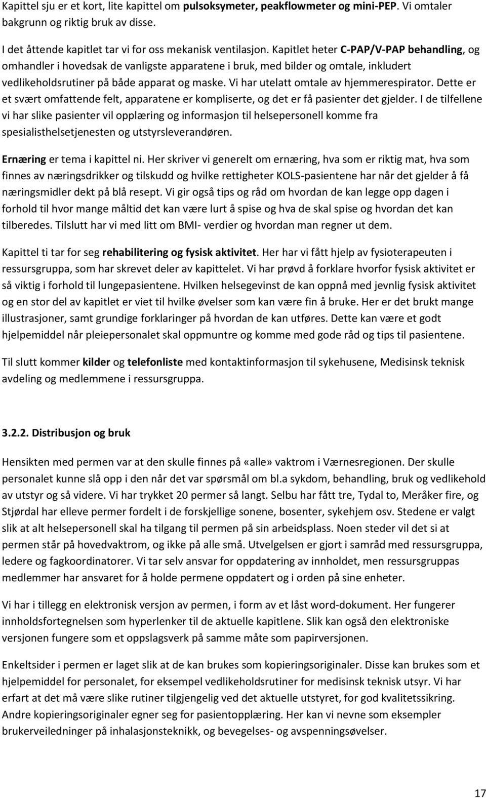 Vi har utelatt omtale av hjemmerespirator. Dette er et svært omfattende felt, apparatene er kompliserte, og det er få pasienter det gjelder.