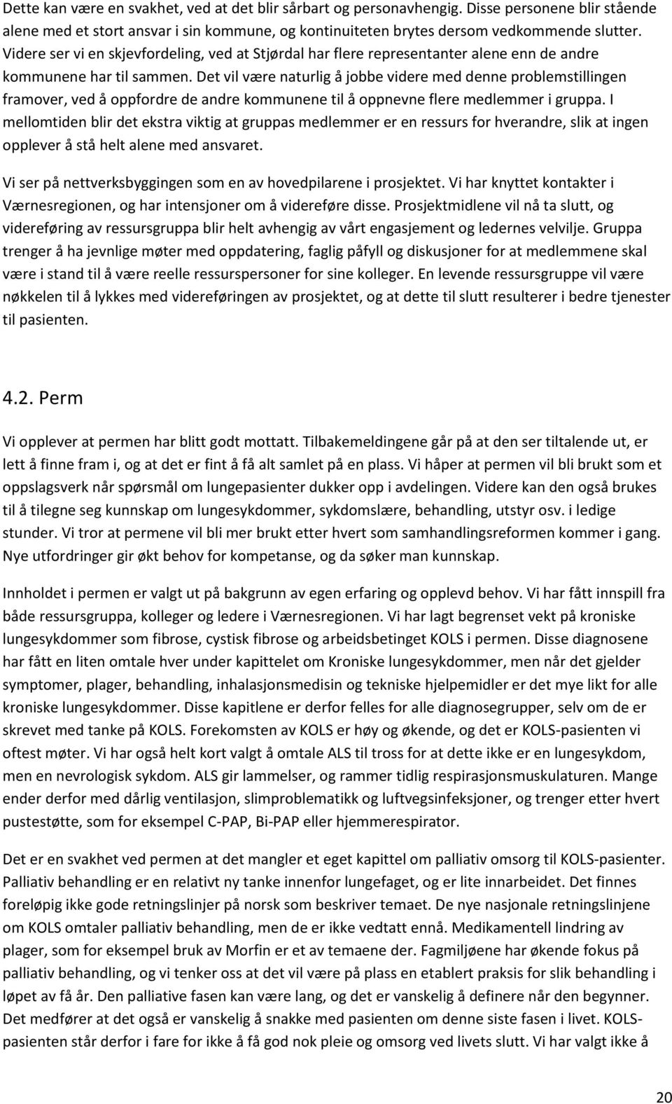 Det vil være naturlig å jobbe videre med denne problemstillingen framover, ved å oppfordre de andre kommunene til å oppnevne flere medlemmer i gruppa.