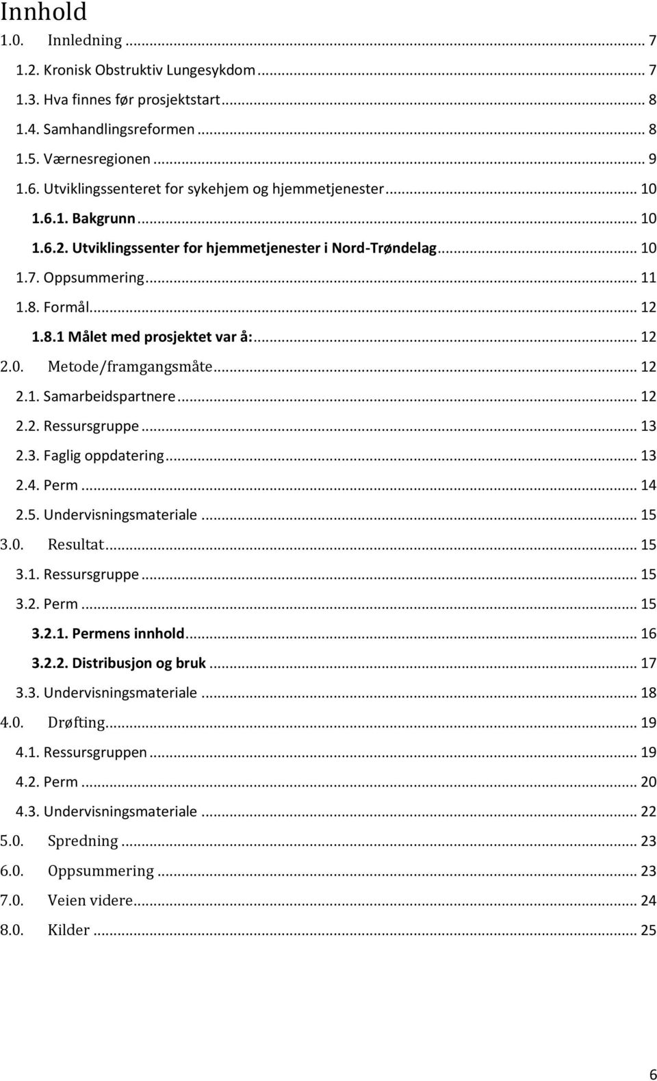 Formål... 12 1.8.1 Målet med prosjektet var å:... 12 2.0. Metode/framgangsmåte... 12 2.1. Samarbeidspartnere... 12 2.2. Ressursgruppe... 13 2.3. Faglig oppdatering... 13 2.4. Perm... 14 2.5.