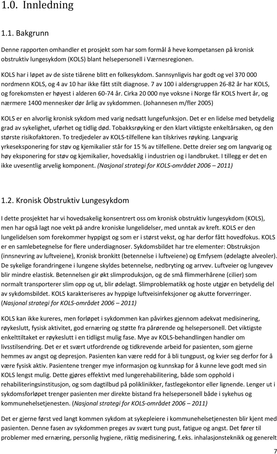 7 av 100 i aldersgruppen 26-82 år har KOLS, og forekomsten er høyest i alderen 60-74 år. Cirka 20 000 nye voksne i Norge får KOLS hvert år, og nærmere 1400 mennesker dør årlig av sykdommen.