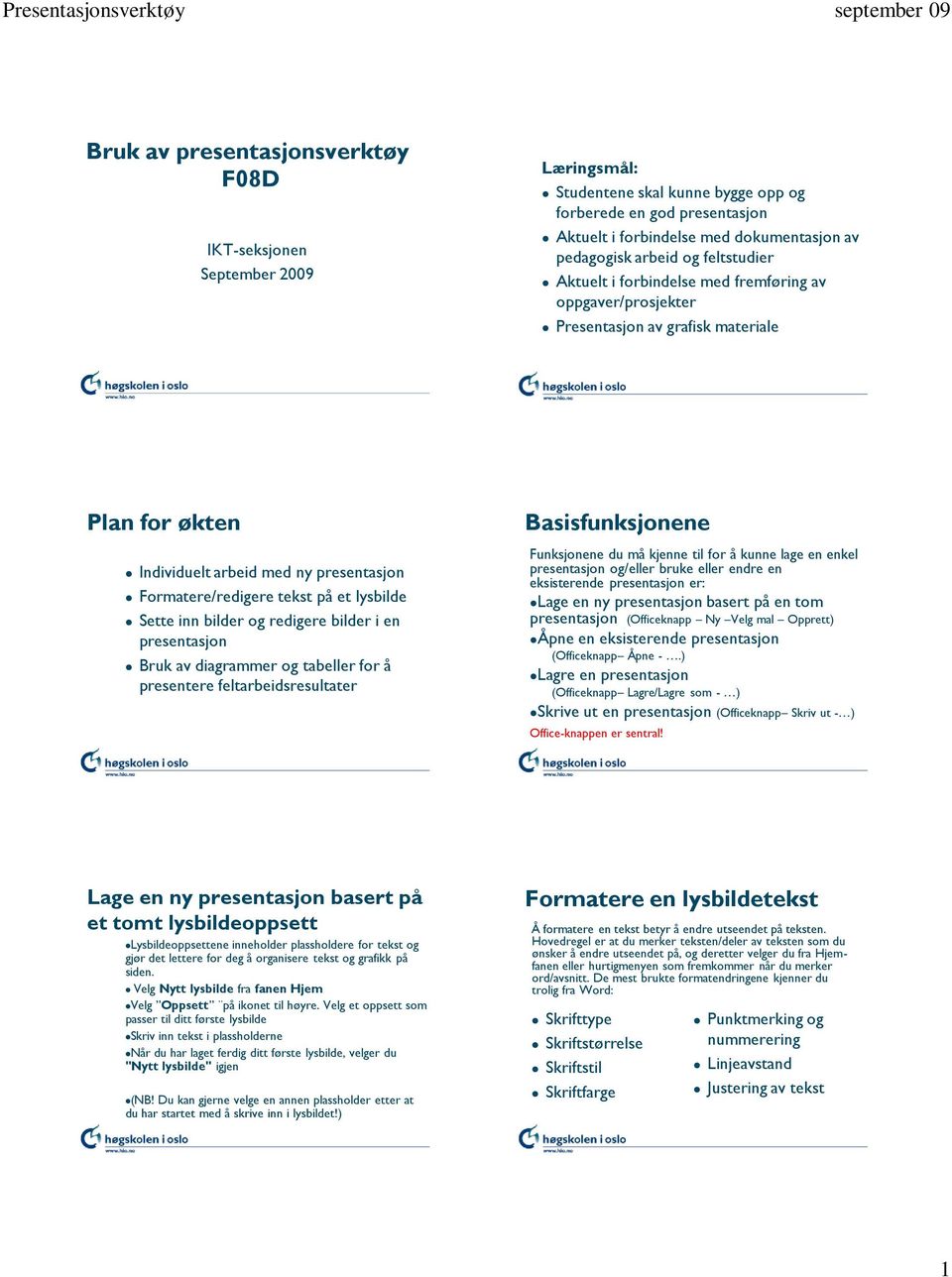 et lysbilde Sette inn bilder og redigere bilder i en presentasjon Bruk av diagrammer og tabeller for å presentere feltarbeidsresultater Basisfunksjonene Funksjonene du må kjenne til for å kunne lage