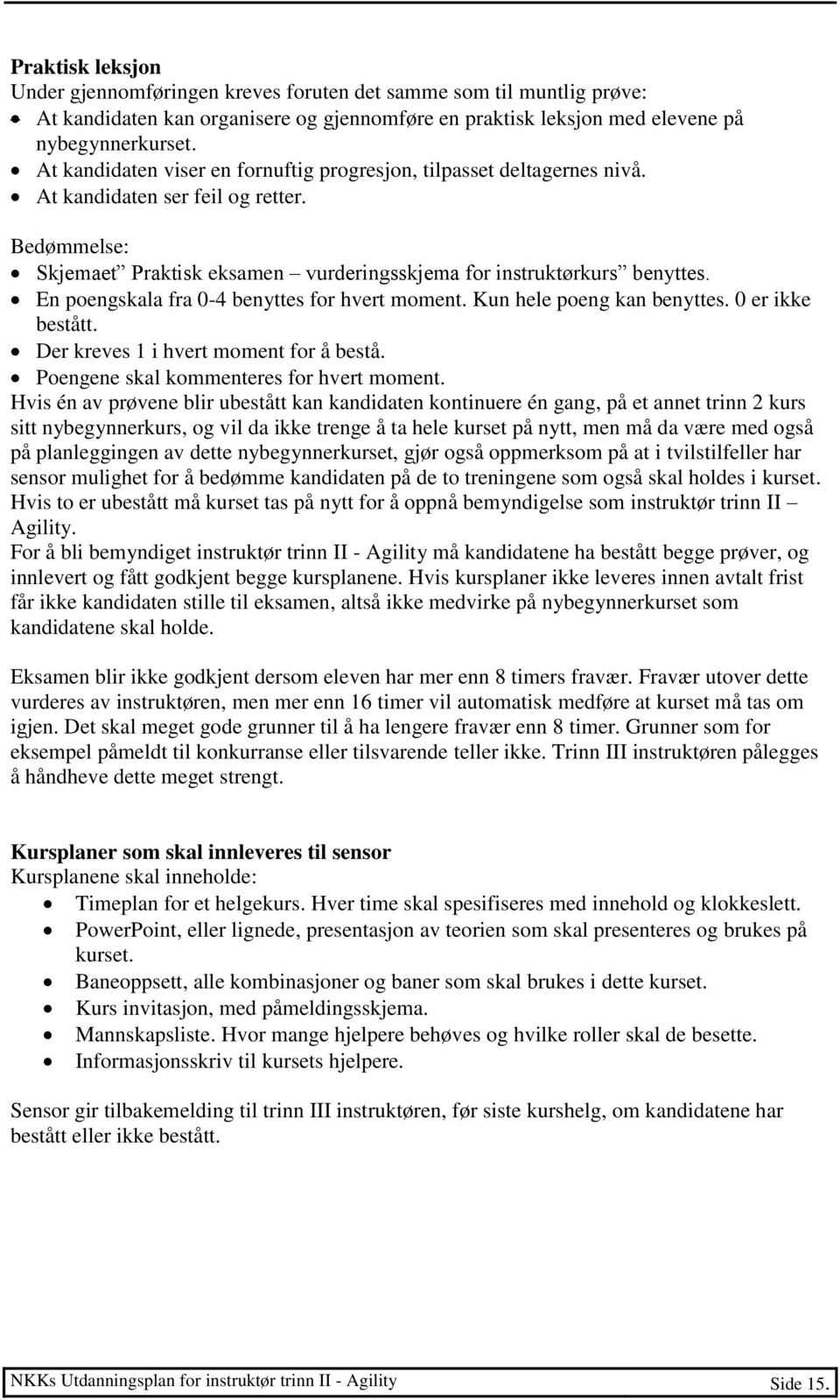 En poengskala fra 0-4 benyttes for hvert moment. Kun hele poeng kan benyttes. 0 er ikke bestått. Der kreves 1 i hvert moment for å bestå. Poengene skal kommenteres for hvert moment.