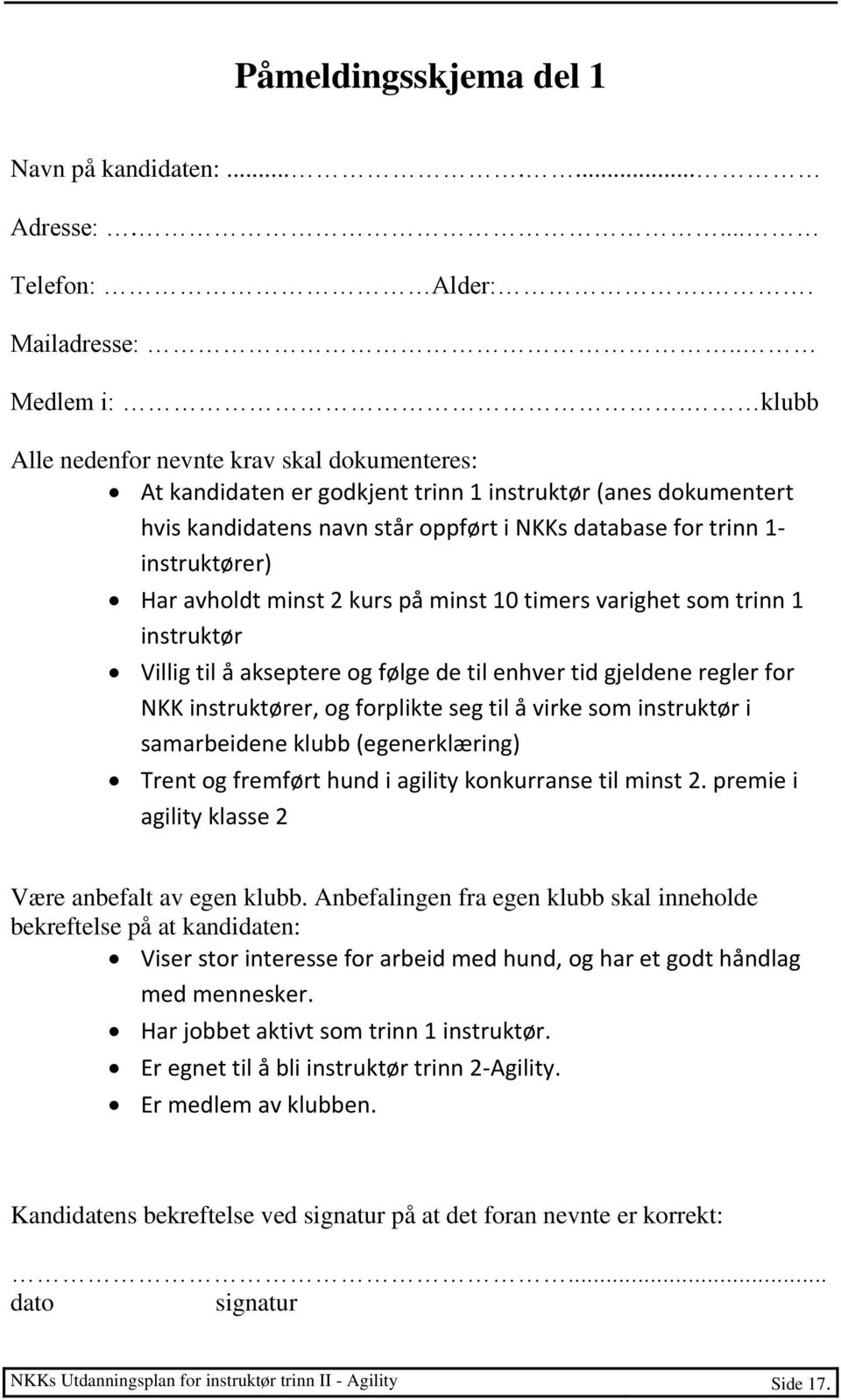 avholdt minst 2 kurs på minst 10 timers varighet som trinn 1 instruktør Villig til å akseptere og følge de til enhver tid gjeldene regler for NKK instruktører, og forplikte seg til å virke som