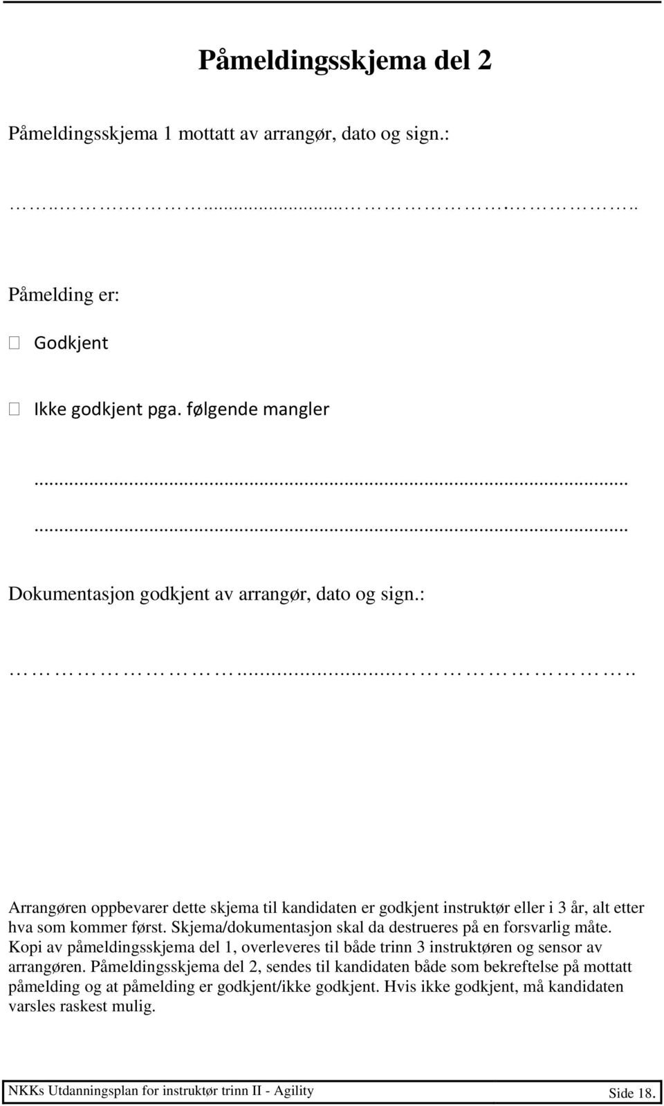 Skjema/dokumentasjon skal da destrueres på en forsvarlig måte. Kopi av påmeldingsskjema del 1, overleveres til både trinn 3 instruktøren og sensor av arrangøren.