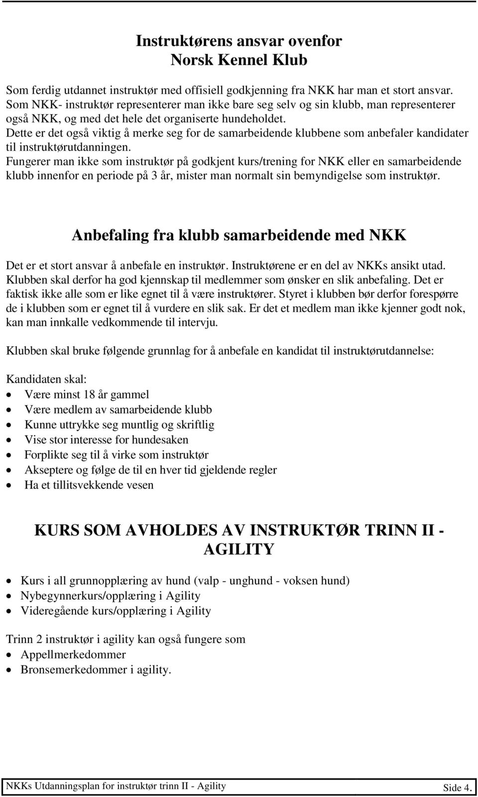 Dette er det også viktig å merke seg for de samarbeidende klubbene som anbefaler kandidater til instruktørutdanningen.