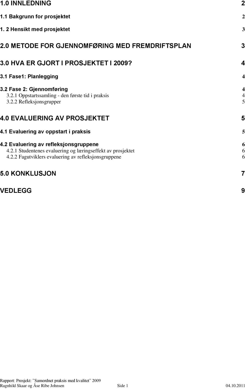 0 EVALUERING AV PROSJEKTET 5 4.1 Evaluering av oppstart i praksis 5 4.2 Evaluering av refleksjonsgruppene 6 4.2.1 Studentenes evaluering og læringseffekt av prosjektet 6 4.