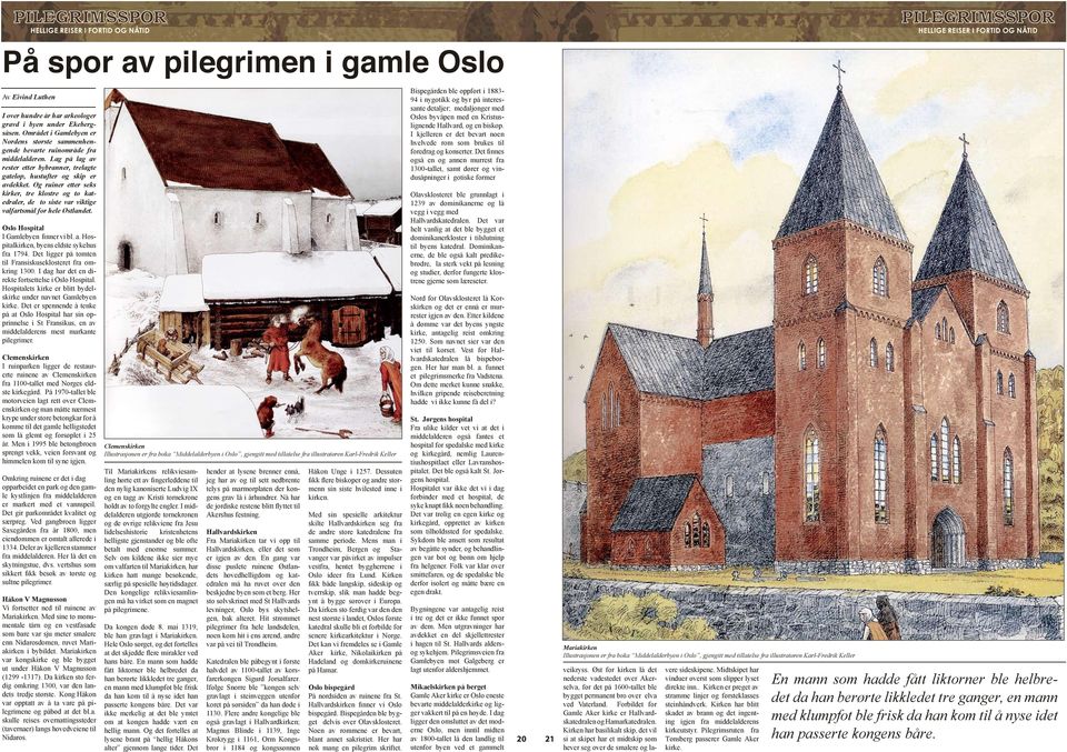 Og ruiner etter seks kirker, tre klostre og to katedraler, de to siste var viktige valfartsmål for hele Østlandet. Oslo Hospital I Gamlebyen finner vi bl. a.