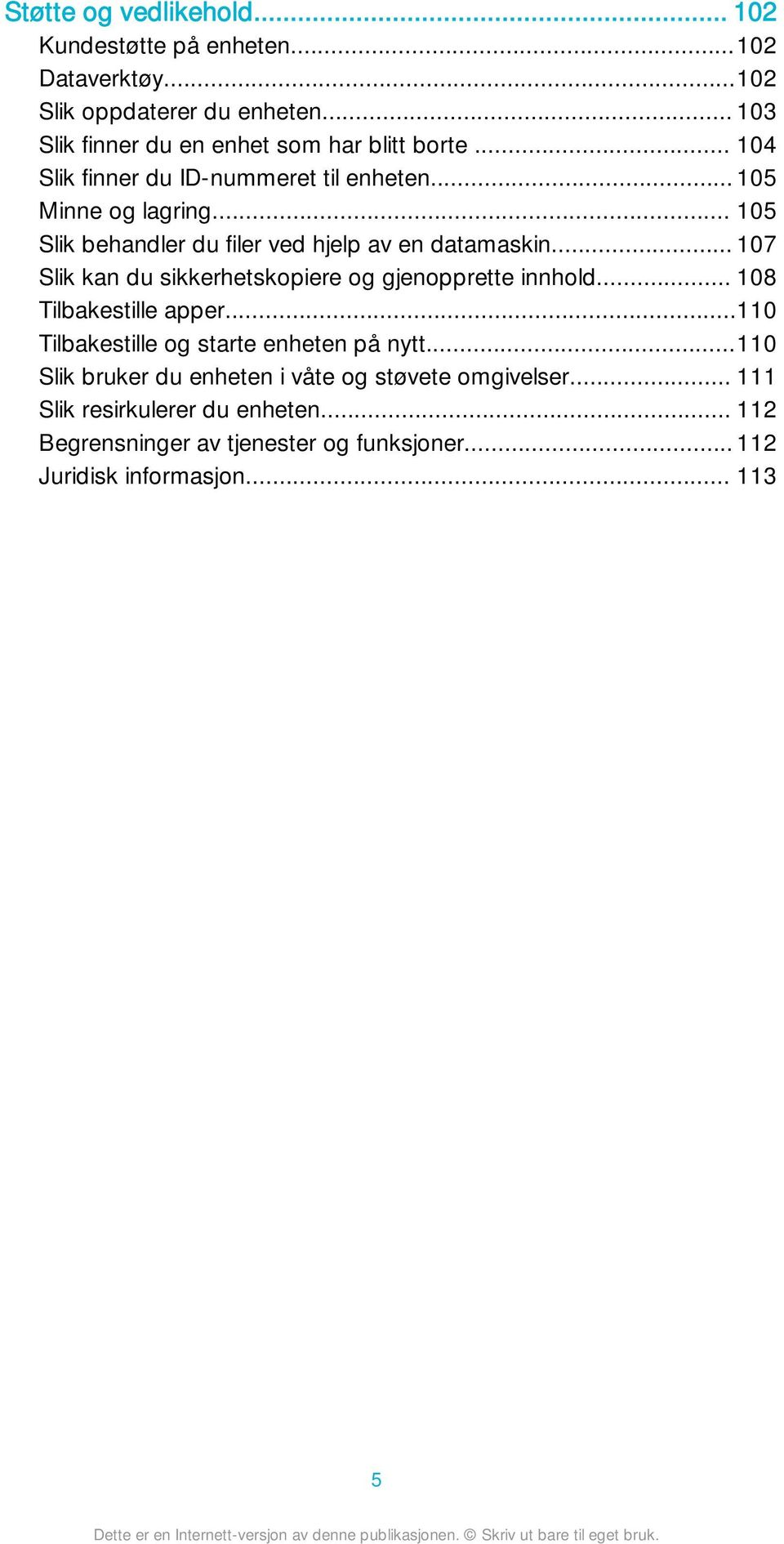 .. 105 Slik behandler du filer ved hjelp av en datamaskin... 107 Slik kan du sikkerhetskopiere og gjenopprette innhold... 108 Tilbakestille apper.