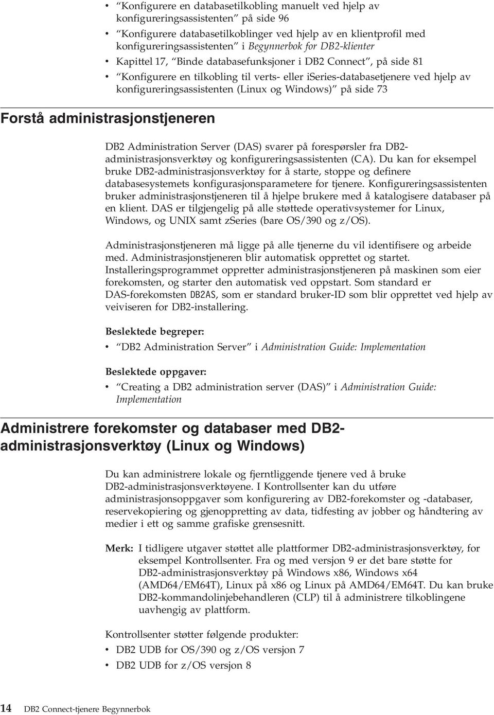 konfigureringsassistenten (Linux og Windows) på side 73 Forstå administrasjonstjeneren DB2 Administration Server (DAS) svarer på forespørsler fra DB2- administrasjonsverktøy og